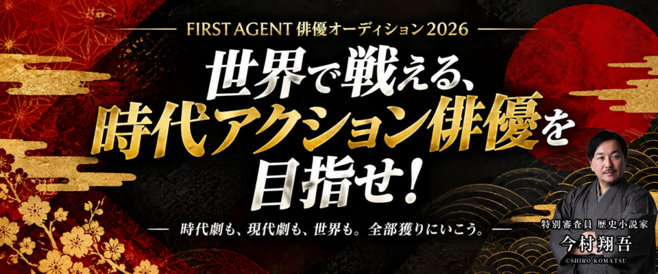 FIRST AGENT俳優オーディション2026 世界で戦える、 時代アクション俳優を 目指せ！ 時代劇も、現代劇も、世界も。全部獲りにいこう。